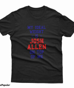 My Ideal Weight Is Josh Allen On Top Of Me T-Shirt