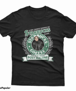 A Girl Cannot Survive On Starbucks Coffee Alone Post Malone T-Shirt