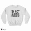 Samuel L. Jackson - I'm not Laurence Fishburne Sweatshirt
