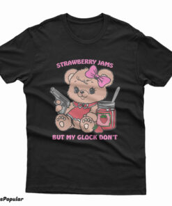 Bear Strawberry Jams But My Glock Don’t T-Shirt