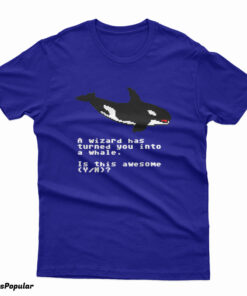 A Wizard Has Turned You Into A Whale T-Shirt