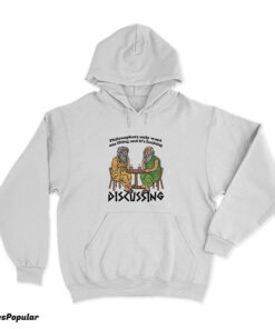 Philosophers Only Want One Thing And It's Fucking Discussing Hoodie