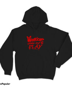 Warriors Come Out To Play Hoodie