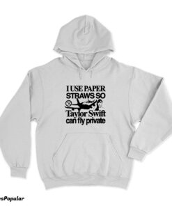 I Use Paper Straws So Taylor Can Fly Private Hoodie