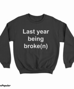 My Last Year Being Broken Sweatshirt
