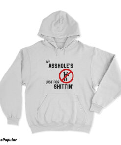 My Asshole’s Just For Shittin' Hoodie