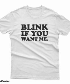 Blink If You Want Me T-Shirt