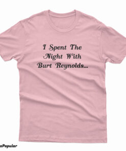 I Spent the Night with Burt Reynolds T-Shirt